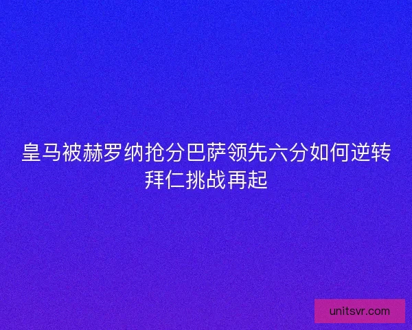 皇马被赫罗纳抢分巴萨领先六分如何逆转拜仁挑战再起